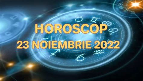 horoscop 23 noiembrie 2022